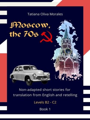 cover image of Moscow, the 70s. Non-adapted short stories for translation from English and retelling. Levels B2—C2. Book 1